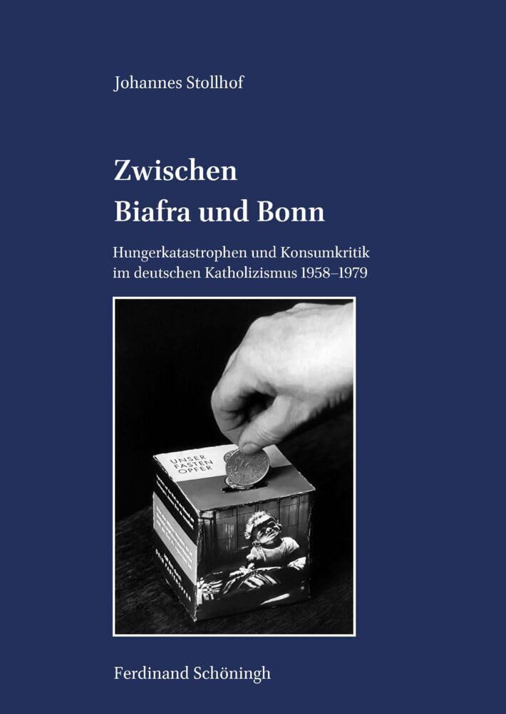 Zwischen Biafra und Bonn: Hungerkatastrophen und Konsumkritik im deutschen Katholizismus 1958-1979 (Veröffentlichungen der Kommission für Zeitgeschichte / Reihe B, Forschungen) Philosophy