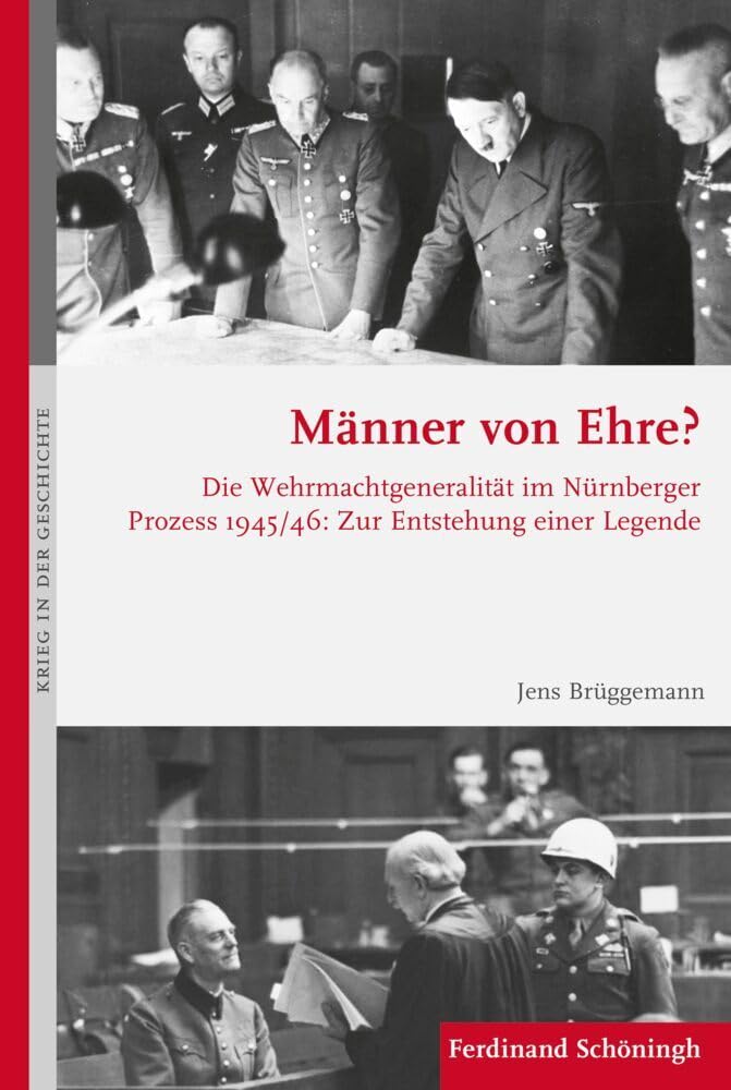 Männer von Ehre? Die Wehrmachtgeneralität im Nürnberger Prozess 1945/46. Zur Entstehung einer Legende (Krieg in der Geschichte) German history