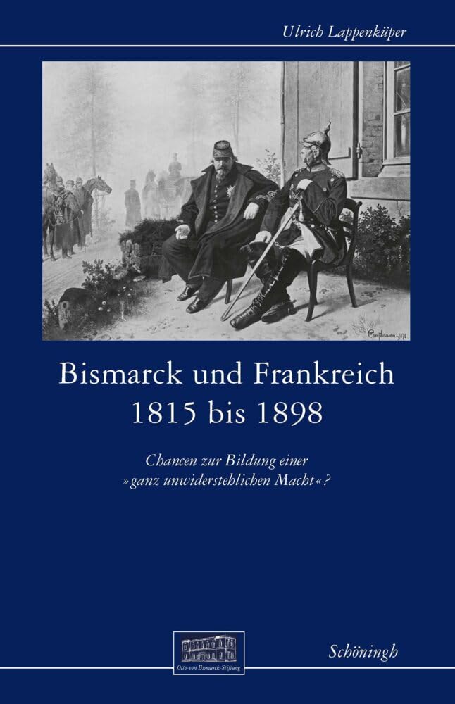 Bismarck und Frankreich 1815 bis 1898: Chancen zur Bildung einer "ganz unwiderstehlichen Macht"? (Otto-von-Bismarck-Stiftung, ... Bildung einer "ganz unwiderstehlichen Macht"? German history