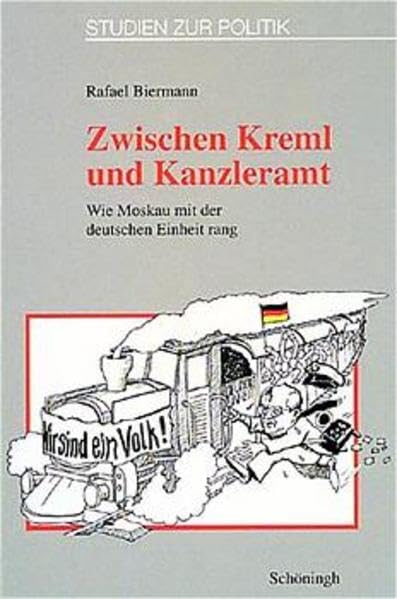 Zwischen Kreml und Kanzleramt: Wie Moskau mit der deutschen Einheit rang (Studien zur Politik) Law