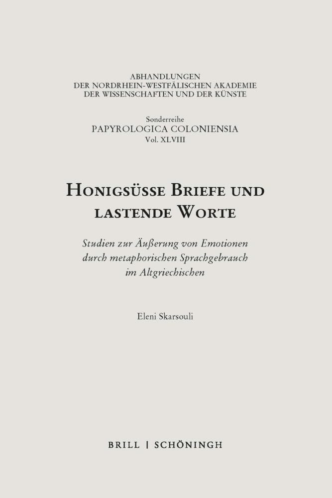 Honigsüße Briefe und lastende Worte: Studien zur Äußerung von Emotionen durch metaphorischen Sprachgebrauch im Altgriechischen (Sonderreihe der Abhandlungen Papyrologica Coloniensia) Social Sciences