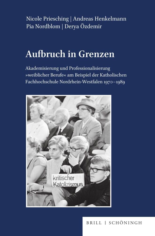 Aufbruch in Grenzen: Akademisierung und Professionalisierung weiblicher Berufe am Beispiel der Katholischen Fachhochschule Nordrhein-Westfalen ... Reihe B: Forschungen, Band 146) Social Sciences