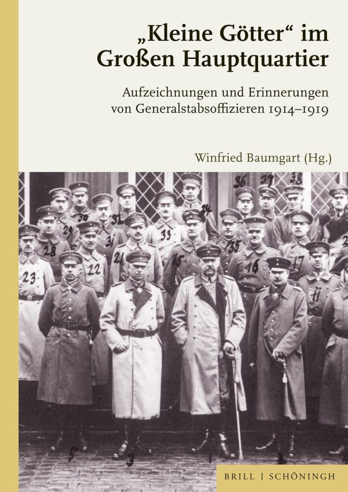 „Kleine Götter“ im Großen Hauptquartier: Aufzeichnungen und Erinnerungen von Generalstabsoffizieren 1914-1919 Politics & History