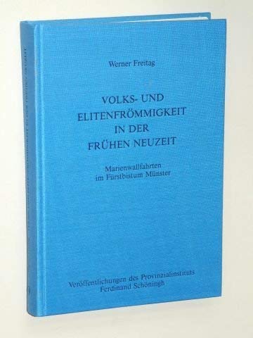 Volks- und Elitenfrömmigkeit in der frühen Neuzeit: Marienwallfahrten im Fürstbistum Münster (Veröffentlichungen des Provinzialinstituts für ... des Landschaftsverbandes Westfalen-Lippe) Politics & History