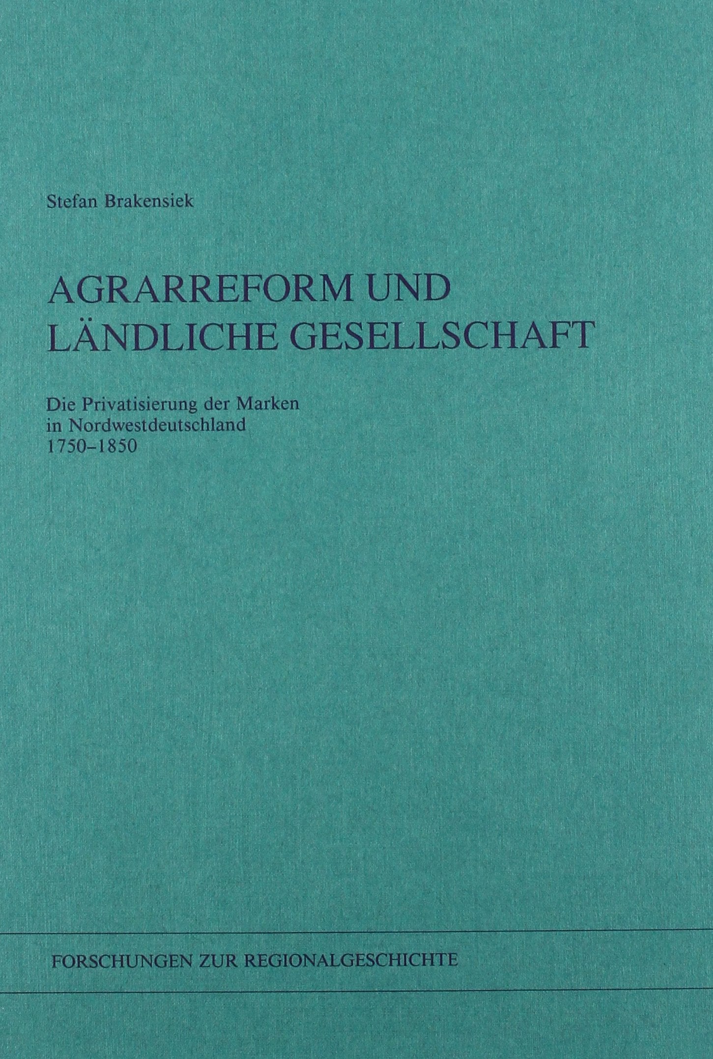 Agrarreform und ländliche Gesellschaft: Die Privatisierung der Marken in Nordwestdeutschland 1750-1850 (Forschungen zur Regionalgeschichte) Natural Sciences