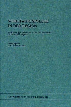 Wohlfahrtspflege in der Region: Westfalen-Lippe während des 19. und 20. Jahrhunderts im historischen Vergleich (Forschungen zur Regionalgeschichte) Social Sciences