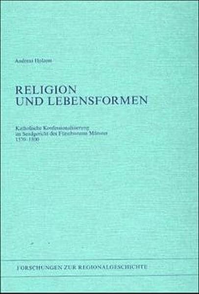 Religion und Lebensformen: Katholische Konfessionalisierung im Sendgericht des Fürstbistums Münster 1570-1800 (Forschungen zur Regionalgeschichte) German history