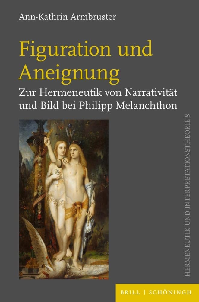 Figuration und Aneignung: Zur Hermeneutik von Narrativität und Bild bei Philipp Melanchthon (Hermeneutik und Interpretationstheorie) Philosophy