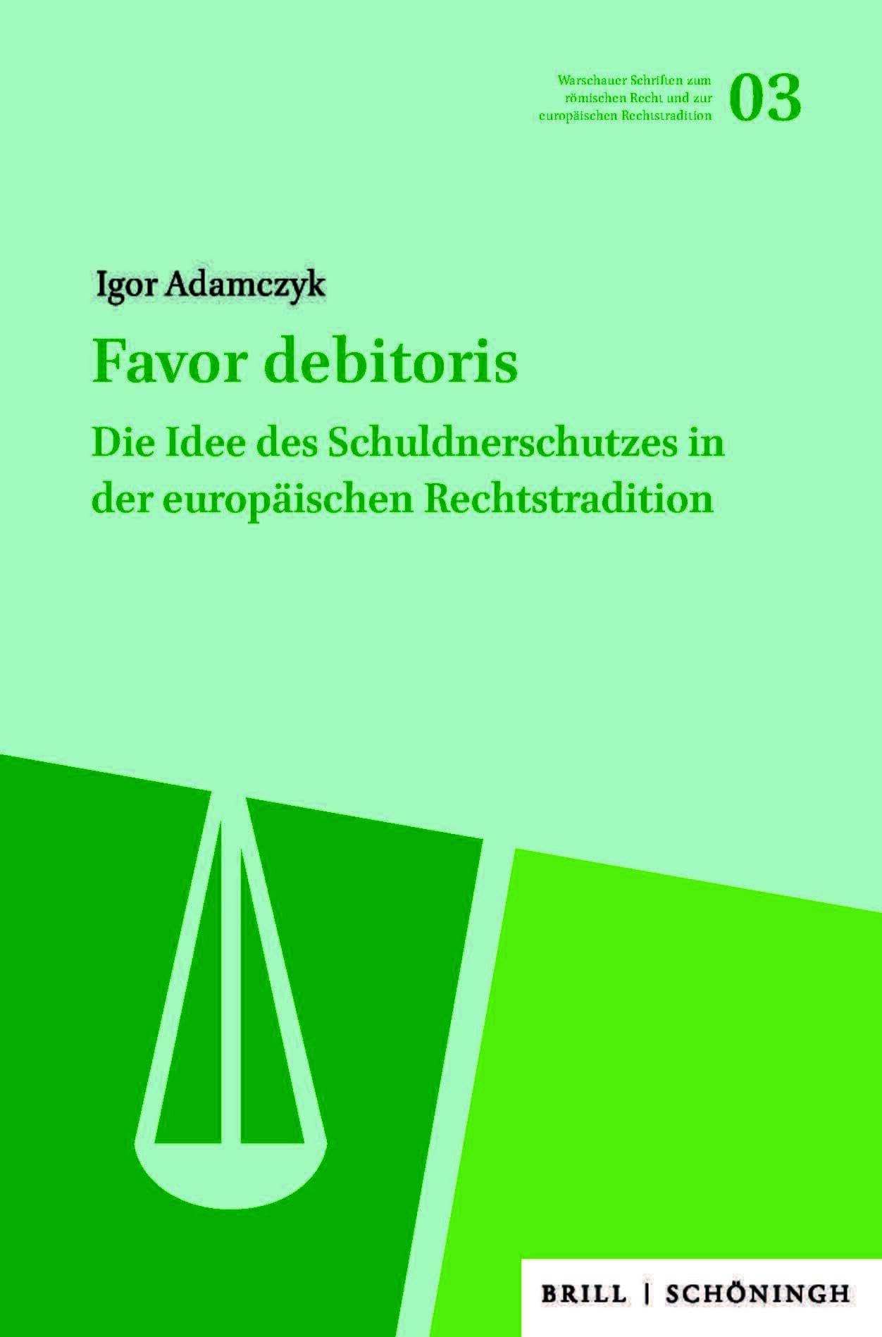 Favor debitoris: Die Idee des Schuldnerschutzes in der europäischen Rechtstradition (Warschauer Schriften zum römischen Recht und zur europäischen Rechtstradition) Law