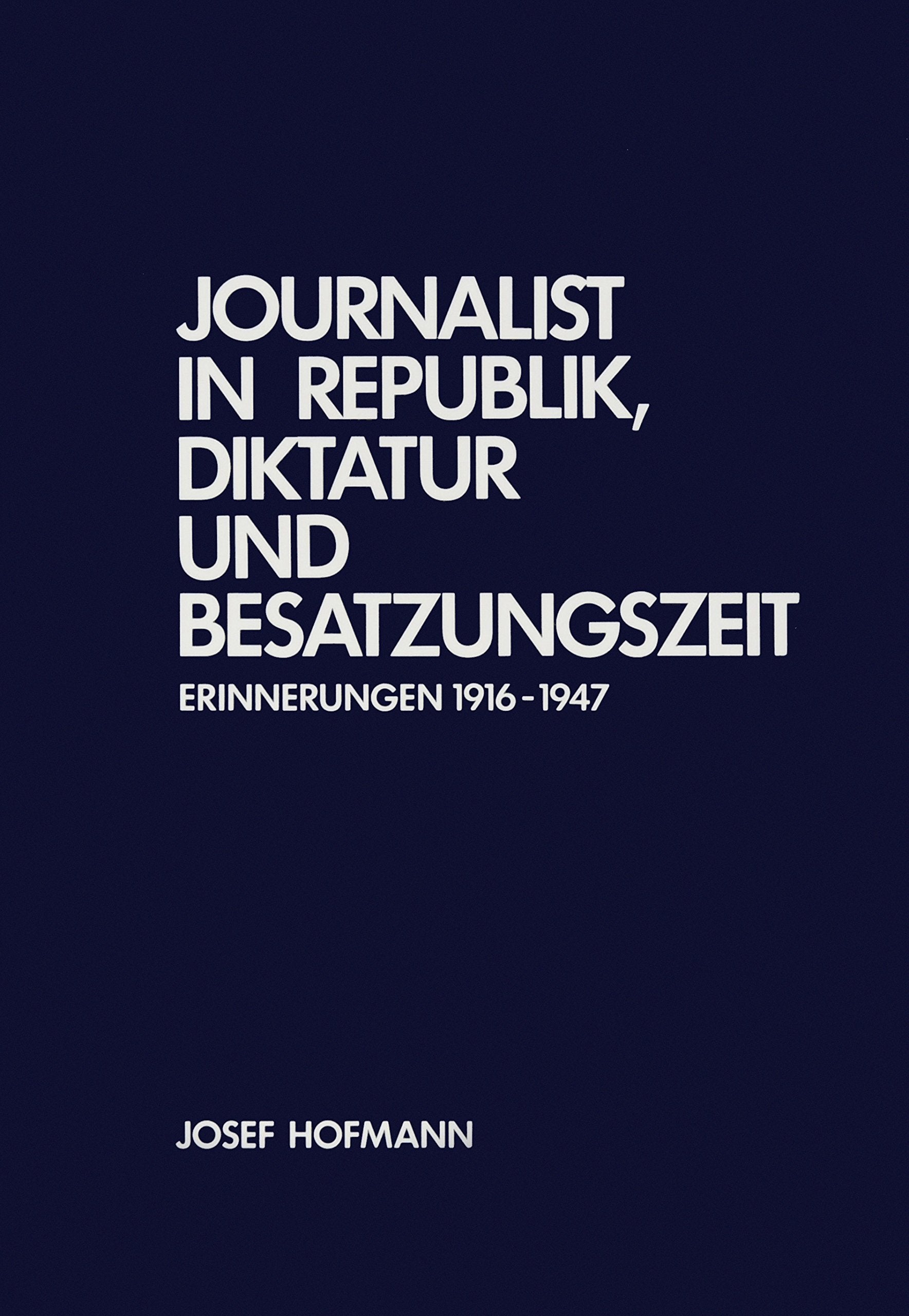Journalist in Republik, Diktatur und Besatzungszeit: Erinnerungen 1916-1947 (Veröffentlichungen der Kommission für Zeitgeschichte, Reihe A: Quellen) Politics & History