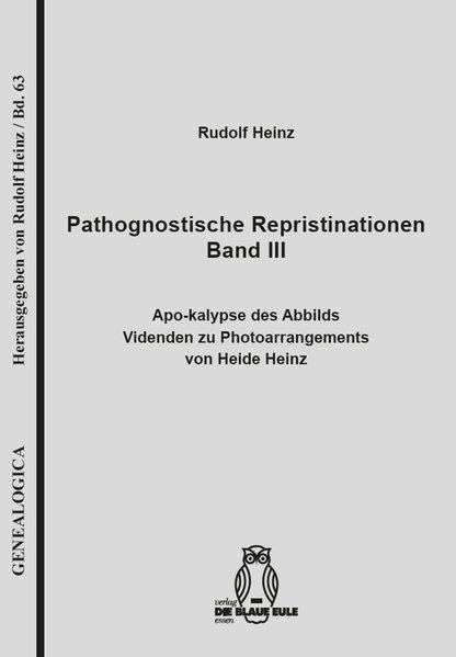 Pathognostische Repristinationen Band III: Apo-kalypse des Abbilds. Videnden zu Photoarrangements von Heide Heinz Philosophy