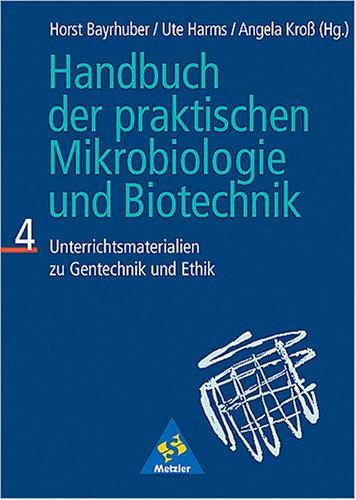 Handbuch der praktischen Mikrobiologie und Biotechnik: Unterrichtsmaterialien zur Gentechnik an Pflanzen und Tieren und in der Humanmedizin Education & Training