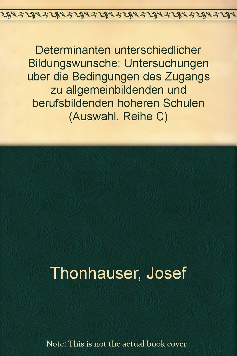 Determinanten Unterschiedlicher Bildungswunsche: Untersuchungen uber Die Bedingungen Des Zugangs Zu Allgemeinbildenden Und Berufsbildenden Hoheren Schulen Books