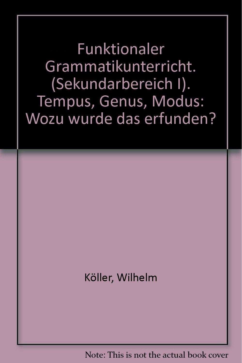 Funktionaler Grammatikunterricht. (Sekundarbereich I). Tempus, Genus, Modus: Wozu wurde das erfunden? book