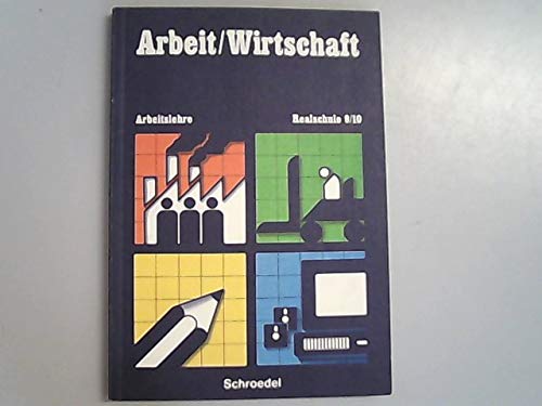 Arbeit - Wirtschaft Arbeitslehre Realschule / Arbeit - Wirtschaft Arbeitslehre Realschule: Schülerband Klasse 9/10 book