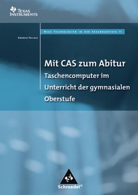 Mit CAS zum Abitur: TI-89 Titanium und Voyage 200 in Unterricht und Prüfung. Neue Technologien in der Sekundarstufe II Education & Training