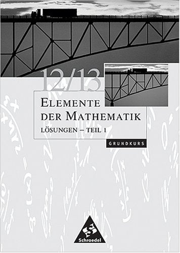 Elemente der Mathematik 12/13 Lösungen Teil 1 Grundkurs Grundkurs für Bremen, Hamburg, Hessen, Niedersachsen und Schleswig-Holstein Books