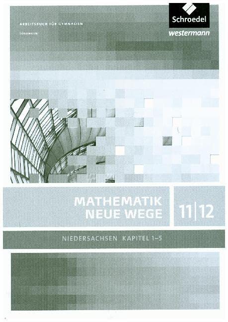 Mathematik Neue Wege SII / Mathematik Neue Wege SII - Ausgabe 2012 für Niedersachsen: Ausgabe 2012 für Niedersachsen / Lösungen 11 / 12 Teil 1 Study Guides
