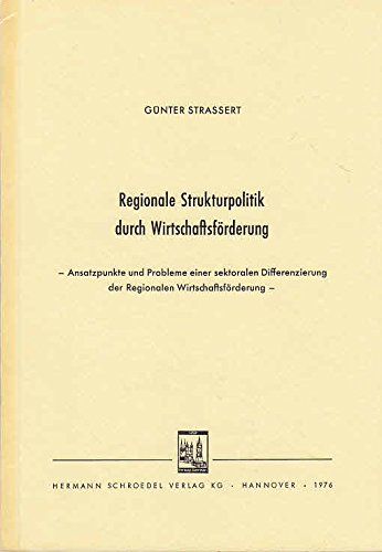 Regionale Strukturpolitik durch Wirtschaftsförderung : Ansatzpunkte u. Probleme e. sektoralen Differenzierung d. regionalen Wirtschaftsförderung. Books