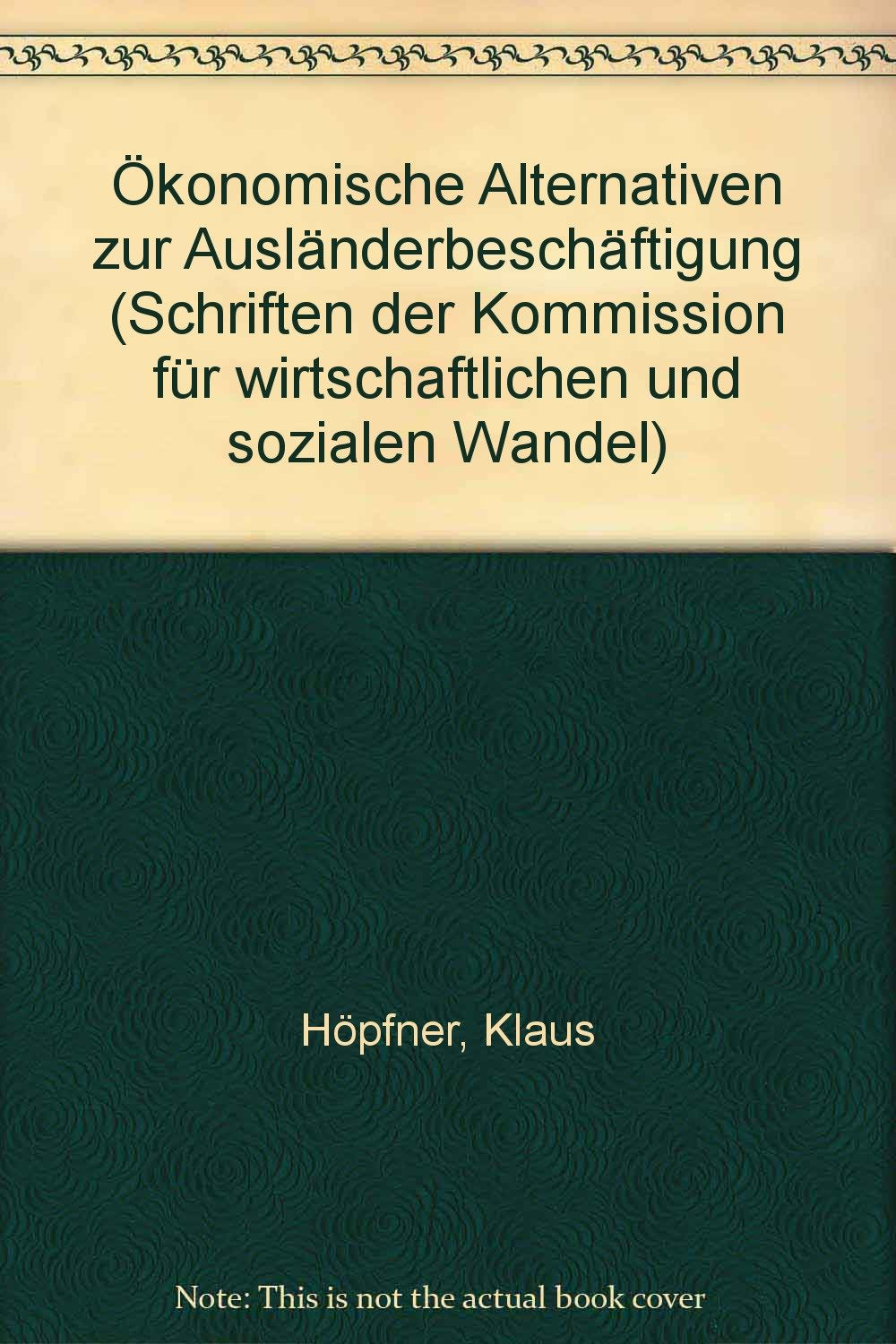 Ökonomische Alternativen zur Ausländerbeschäftigung. Rationalisierung, Automatisierung und Verlagerung ins Ausland als Instrumente zur Lenkung der Ausländerbeschäftigung Books