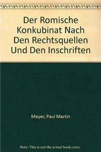 Der Romische Konkubinat Nach Den Rechtsquellen Und Den Inschriften / the Romische Konkubinat After the Sources of Right and the Inscriptions Law