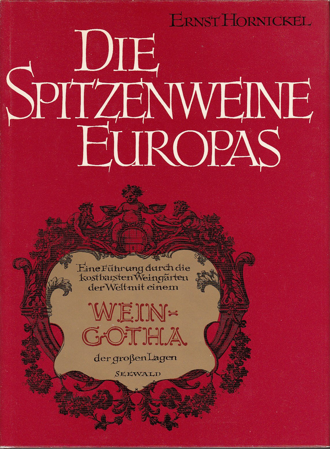 Die Spitzenweine Europas. Eine Führung durch die kostbarsten Weingärten der Welt mit einem Wein-Gotha der grossen Lagen von Frankreich, Deutschland, ... einem Sonderkapitel über Champagner und Sekt Cooking & Enjoying