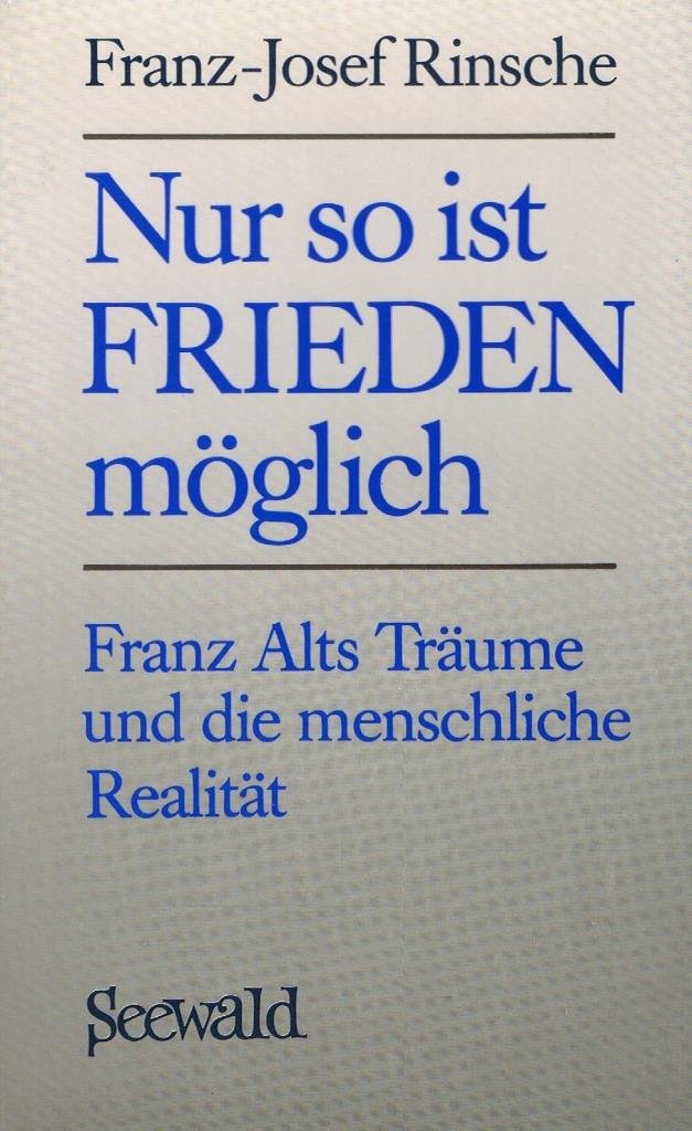 Nur so ist Frieden möglich. Franz Alts Träume und die menschliche Realität Politics & History