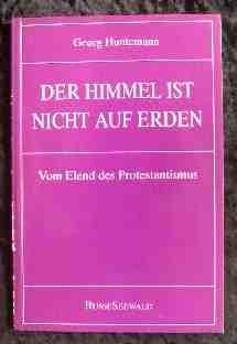 Der Himmel ist nicht auf Erden. Vom Elend des Protestantismus Religion & Esotericism
