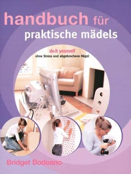Handbuch für praktische Mädels: Do it yourself - ohne Stress und abgebrochene Nägel Hobbies & Crafts