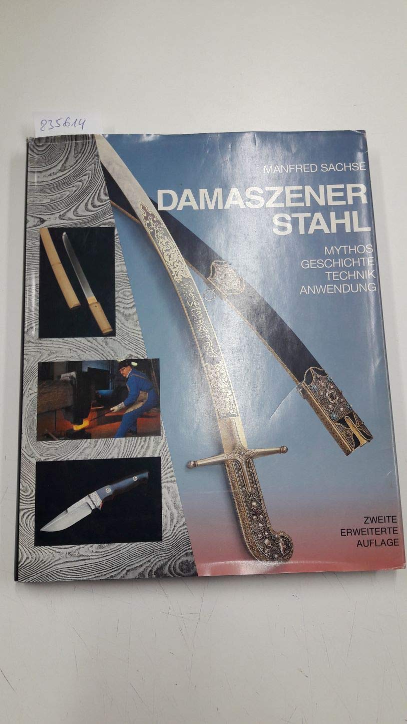 Damaszener Stahl: Mythos - Geschichte - Technik - Anwendung Business & Technology