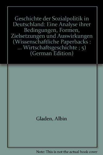 Geschichte der Sozialpolitik in Deutschland: Eine Analyse ihrer Bedingungen, Formen, Zielsetzungen u. Auswirkungen (Wissenschaftliche Paperbacks: Sozial- und Wirtschaftsgeschichte) Social Sciences