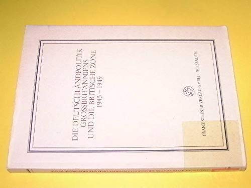 Die Deutschlandpolitik Grossbritanniens und die Britische Zone 1945-1949 (Veröffentlichungen des Instituts für Europäische Geschichte Mainz. Beihefte) Politics & History