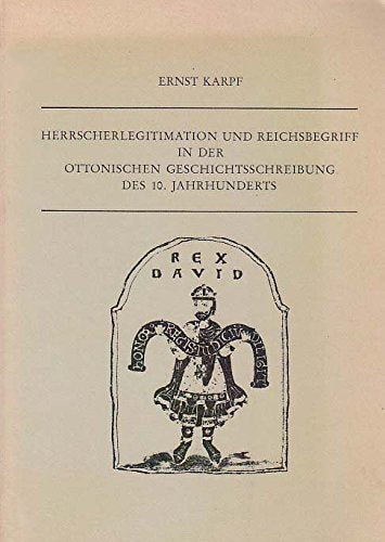 Herrscherlegitimation und Reichsbegriff in der ottonischen Geschichtsschreibung des 10. Jahrhunderts (Historische Forschungen) Politics & History
