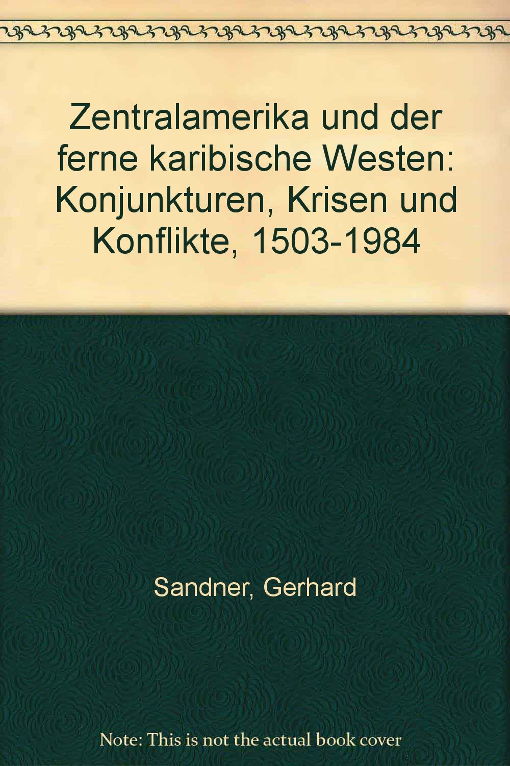 Zentralamerika und der Ferne Karibische Westen: Konjunkturen, Krisen und Konflikte 1503-1984: Konjunkturen, Krisen u. Konflikte 1503-1984 Politics & History