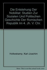 Die Entstehung der Nobilität: Studien zur sozialen politischen Geschichte der Römischen Republik im 4. Jahrhundert v. Chr Politics & History