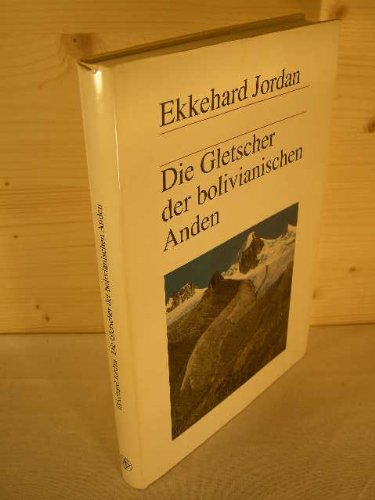 Die Gletscher der bolivianischen Anden: eine photogrammetrisch-kartographische Bestandsaufnahme der Gletscher Boliviens als Grundlage für klimatische ... Nutzung (Erdwissenschaftliche Forschung) Geology & Geography