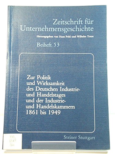 Zur Politik und Wirksamkeit des Deutschen Industrie- und Handelstages und der Industrie- und Handelskammern 1861-1949 (Zeitschrift für Unternehmensgeschichte / Beihefte) Politics & History