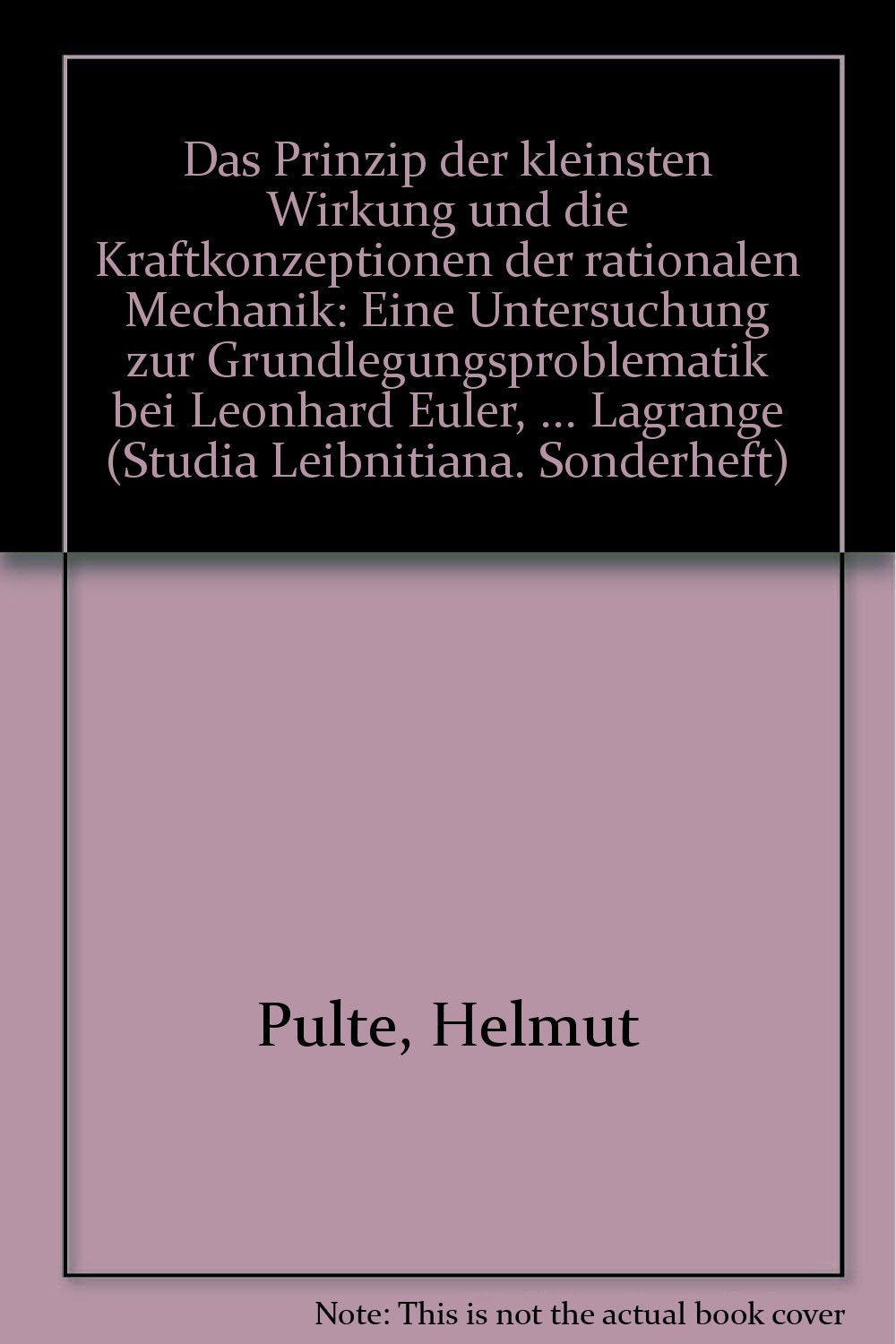 Das Prinzip der kleinsten Wirkung und die Kraftkonzeptionen der rationalen Mechanik: Eine Untersuchung zur Grundlegungsproblematik bei Leonhard Euler, ... (Studia Leibnitiana. Sonderhefte, Band 19) Philosophy
