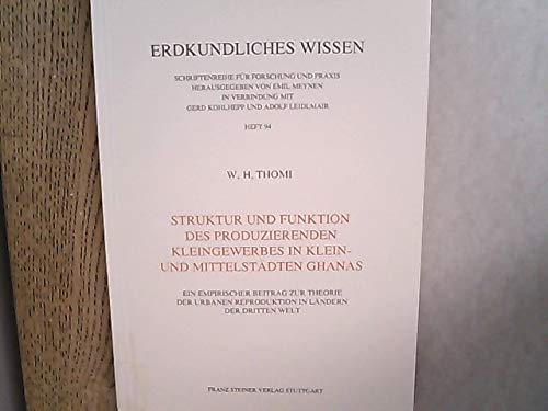 Struktur und Funktion des produzierenden Kleingewerbes in Klein- und Mittelstädten Ghanas: Ein empirischer Beitrag zur Theorie der urbanen ... der Dritten Welt (Erdkundliches Wissen) Geology & Geography