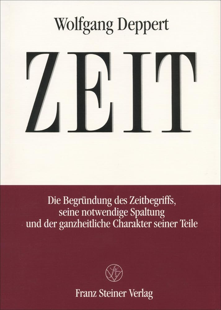 Zeit: Die Begrundung Des Zeitbegriffs, Seine Notwendige Spaltung Und Der Ganzheitliche Charakter Seiner Teile book