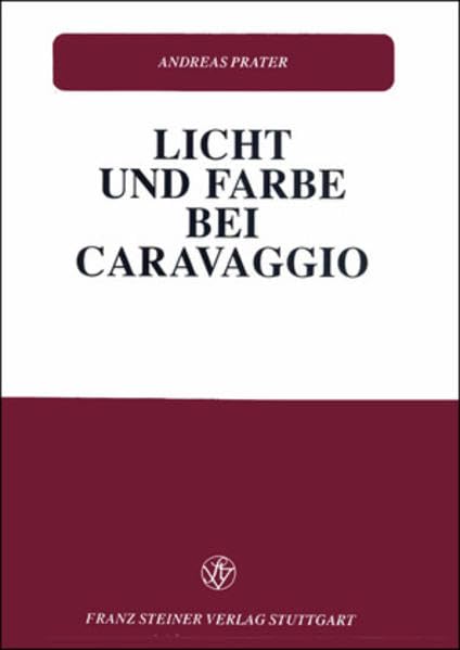 Licht und Farbe bei Caravaggio: Studien zur Ästhetik und Ikonologie des Helldunkels Film, Art & Culture