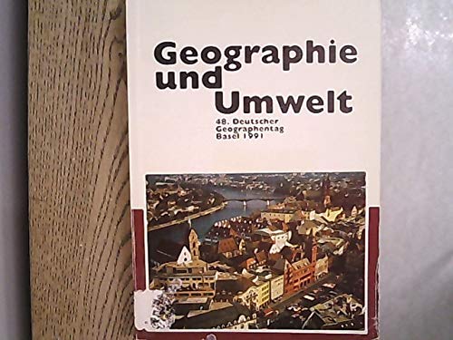 Geograhie und Umwelt. Erfassen - Nutzen - Wandeln - Schonen: 48. Deutscher Geographentag, Basel, 23.-28. September 1991. Verhandlungen des Deutschen ... und wissenschaftliche Abhandlungen Geology & Geography