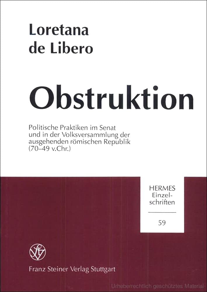 Obstruktion: Politische Praktiken im Senat und in der Volksversammlung der ausgehenden römischen Republik (70-49 v. Chr.) (Hermes-Einzelschriften, Band 59) Historical Fiction