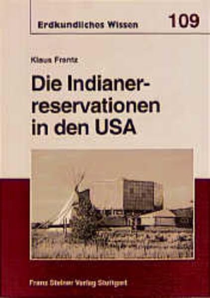 Die Indianerreservationen in den USA: Aspekte der territorialen Entwicklung und des sozio-ökonomischen Wandels (Erdkundliches Wissen, Band 109) Social Sciences