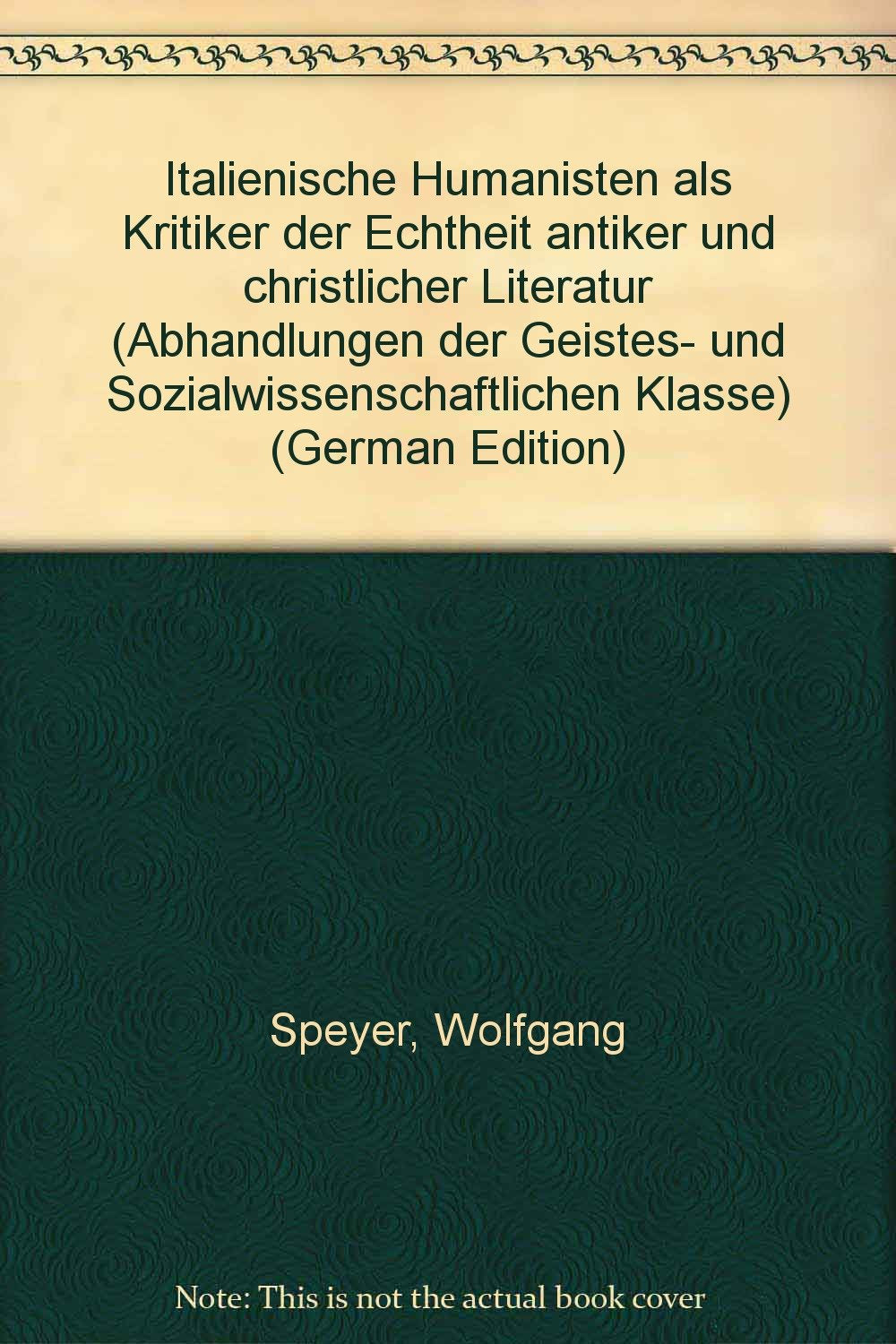 Italienische Humanisten als Kritiker der Echtheit antiker und christlicher Literatur (Abhandlungen der Akademie der Wissenschaften und der Literatur: Geistes- und sozialwissenschaftliche Klasse) Philosophy