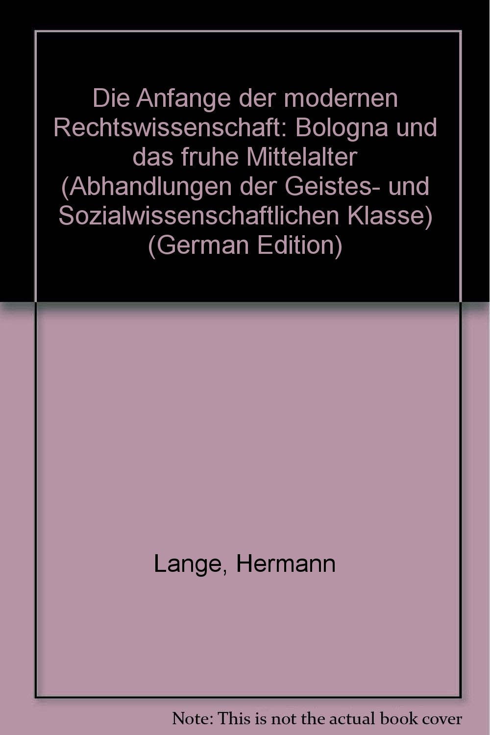 Die Anfänge der modernen Rechtswissenschaft: Bologna und das frühe Mittelalter (Abhandlungen der Akademie der Wissenschaften und der Literatur: Geistes- und sozialwissenschaftliche Klasse) Law