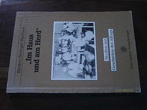 "Im Haus und am Herd": Der Wandel des Hausfrauenbildes und der Hausarbeit 1880-1930 (Studien zur Geschichte des Alltags) Home & Household