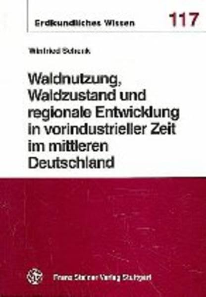 Waldnutzung, Waldzustand und regionale Entwicklung in vorindustrieller Zeit im mittleren Deutschland Geology & Geography