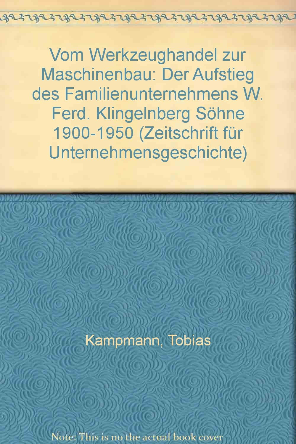 Vom Werkzeughandel zum Maschinenbau: Der Aufstieg des Familienunternehmens W. Ferd. Klingelnberg Söhne 1900-1950 (Zeitschrift für Unternehmensgeschichte / Beihefte) Business & Technology