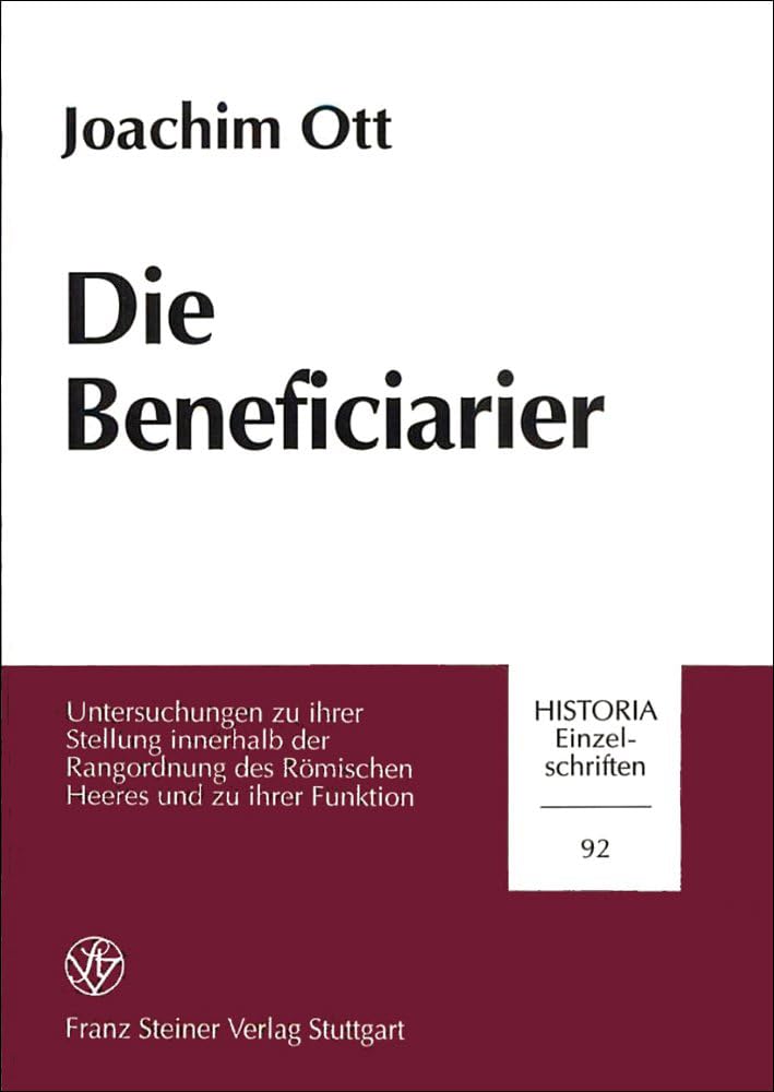 Die Beneficiarier: Untersuchungen zu ihrer Stellung innerhalb der Rangordnung des Römischen Heeres und zu ihrer Funktion (Historia-Einzelschriften, Band 92) Politics & History